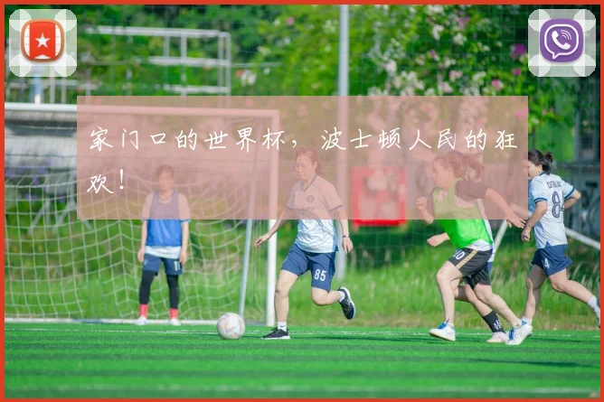 家门口的世界杯，波士顿人民的狂欢！