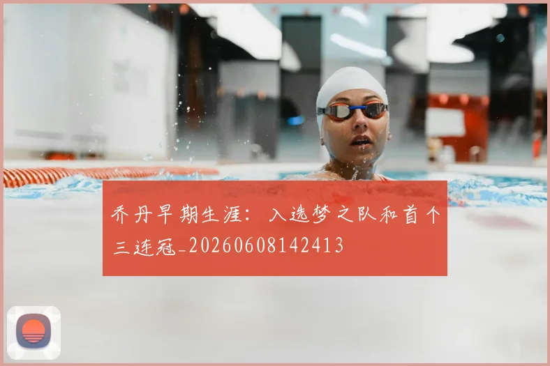 乔丹早期生涯：入选梦之队和首个三连冠_20260608142413