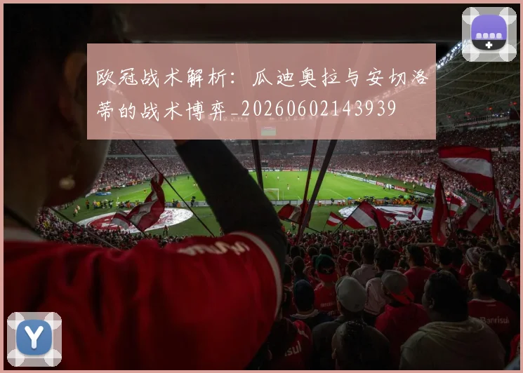 欧冠战术解析:瓜迪奥拉与安切洛蒂的战术博弈_20260602143939