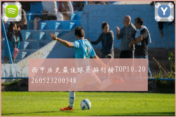 西甲历史最佳球员排行榜TOP10_20260523200348